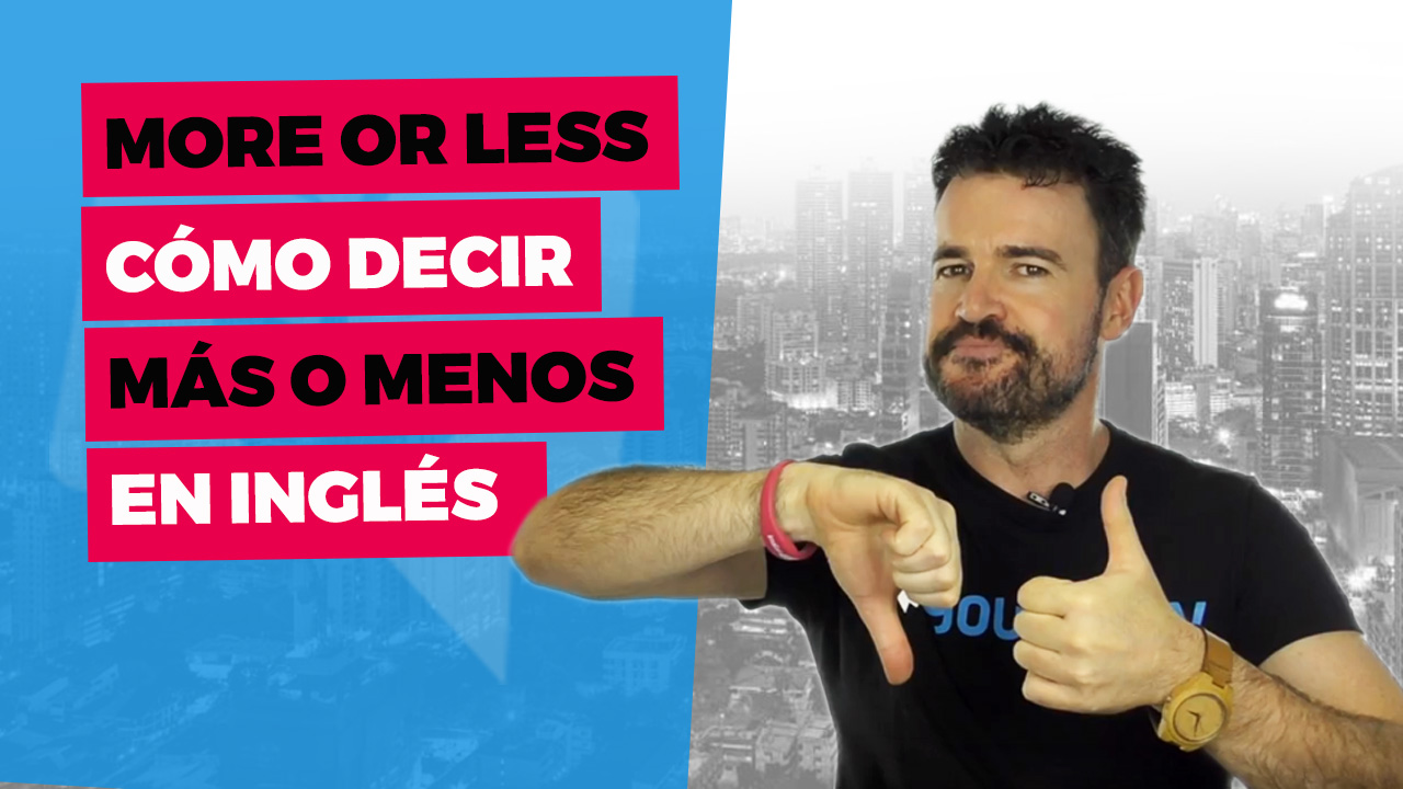 No digas «more or less» / Cómo decir más o menos en inglés | YouTalk TV